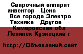 Сварочный аппарат инвентор › Цена ­ 500 - Все города Электро-Техника » Другое   . Кемеровская обл.,Ленинск-Кузнецкий г.